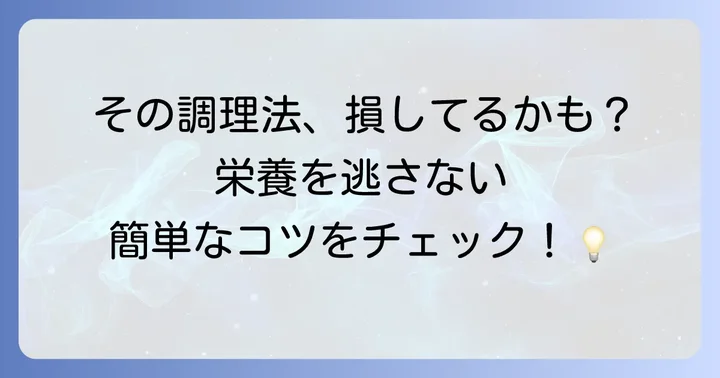 調理法で変わる栄養価！賢い調理で栄養を逃さない方法
