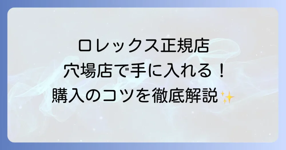 ロレックス正規店の穴場を見つける購入のコツと成功するための徹底解説