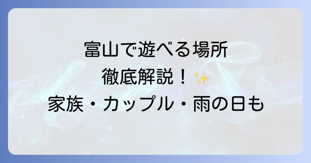 富山で遊べる場所を徹底解説！家族やカップル、雨の日も楽しめる観光スポット
