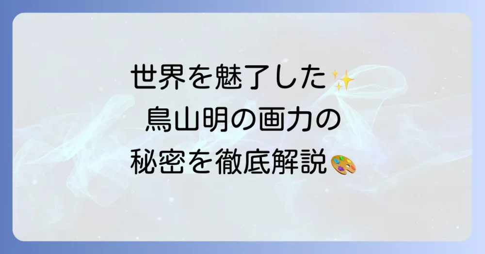 鳥山明の画力を徹底解説！唯一無二の絵柄とキャラクターデザインの秘密