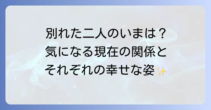 破局後の二人の関係性とそれぞれの現在