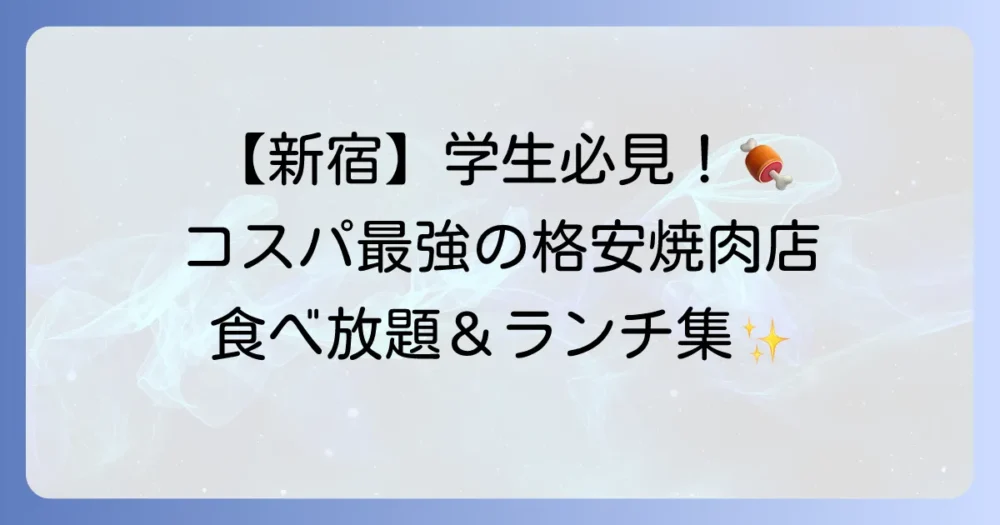 新宿で焼肉を安く楽しみたい学生必見！コスパ最強の食べ放題とランチがあるお店を徹底解説