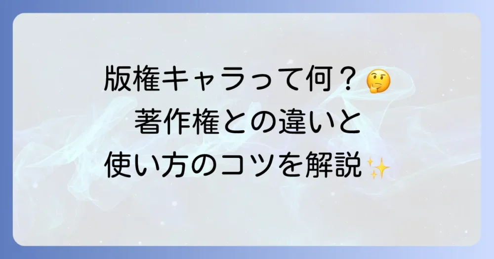 版権キャラクターとは何か？著作権との違いや利用方法を徹底解説