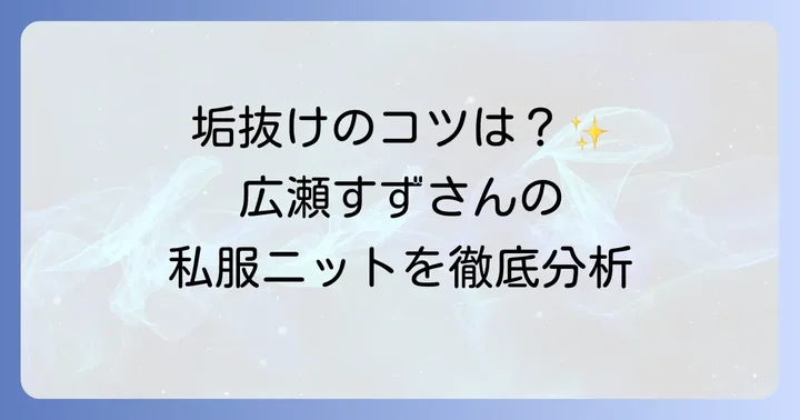 広瀬すずさんの私服ニットコーデを徹底分析