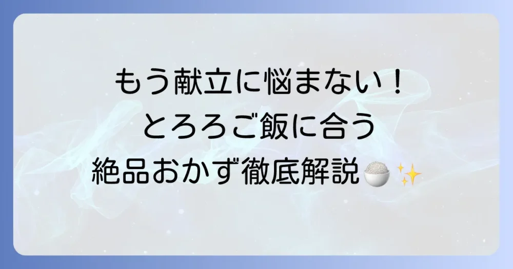 とろろご飯に合うおかずを徹底解説！献立に悩まない絶品レシピと選び方