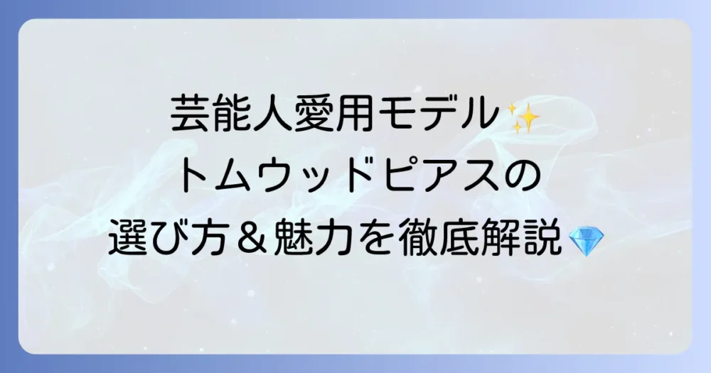 トムウッドのピアスはなぜ人気？芸能人愛用モデルと人気の理由を徹底解説