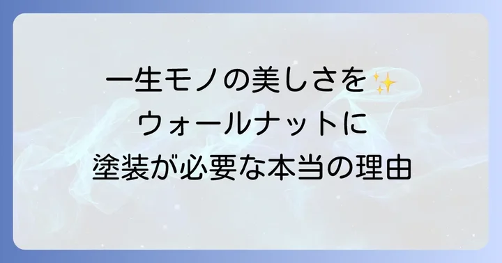 ウォールナット材が愛される理由と塗装の重要性