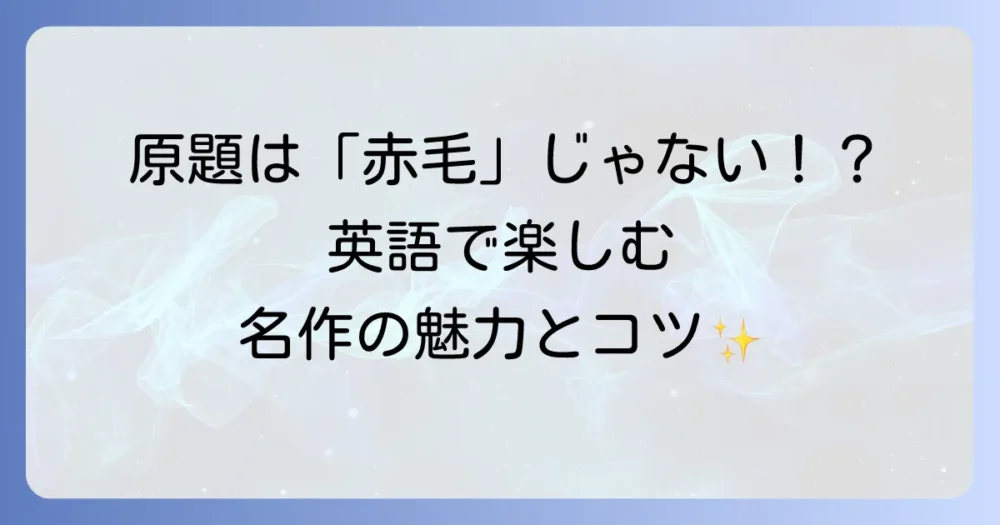 「赤毛のアン」の英語タイトルは？原題の魅力と英語で楽しむ方法を徹底解説！
