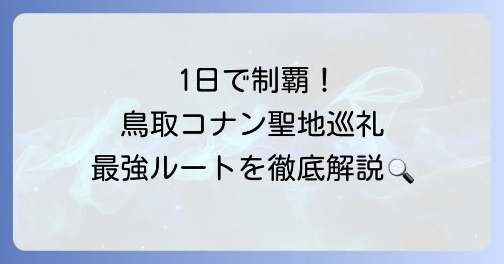 鳥取のコナン日帰り旅行を徹底解説！おすすめルートと見どころ、アクセス方法