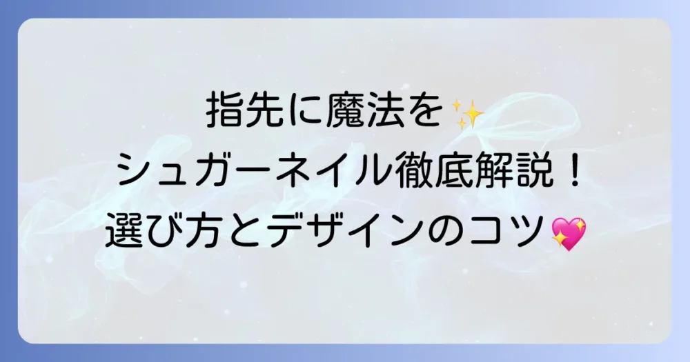 シュガーネイルトップコートを徹底解説！選び方と可愛いデザインのコツ