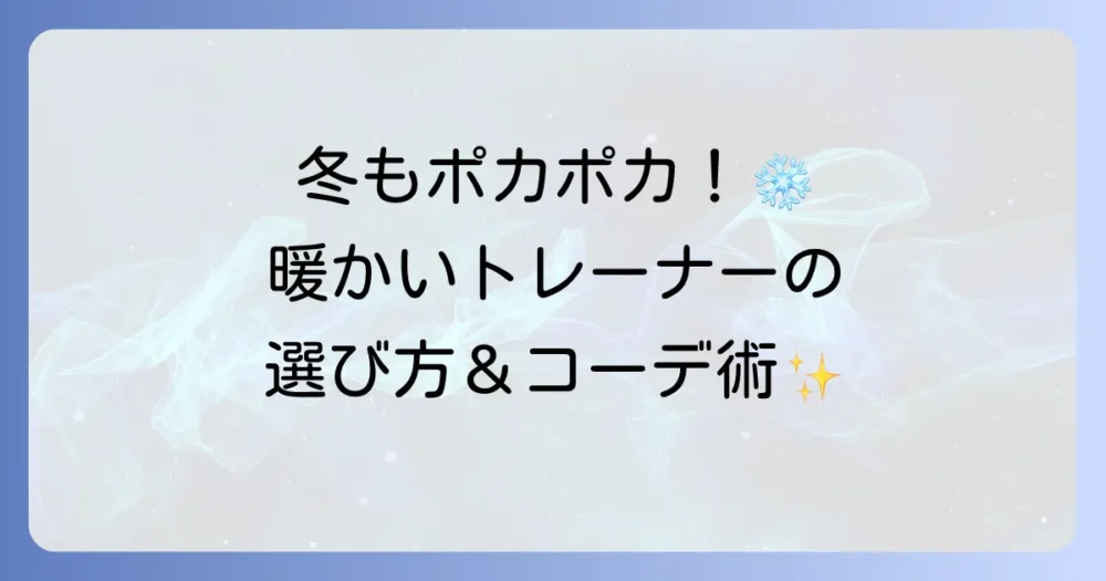 暖かいレディーストレーナーの選び方と冬のおしゃれコーデ術を徹底解説！