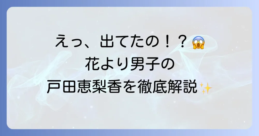 花より男子に戸田恵梨香の出演は本当？役どころや登場回を詳しく解説！