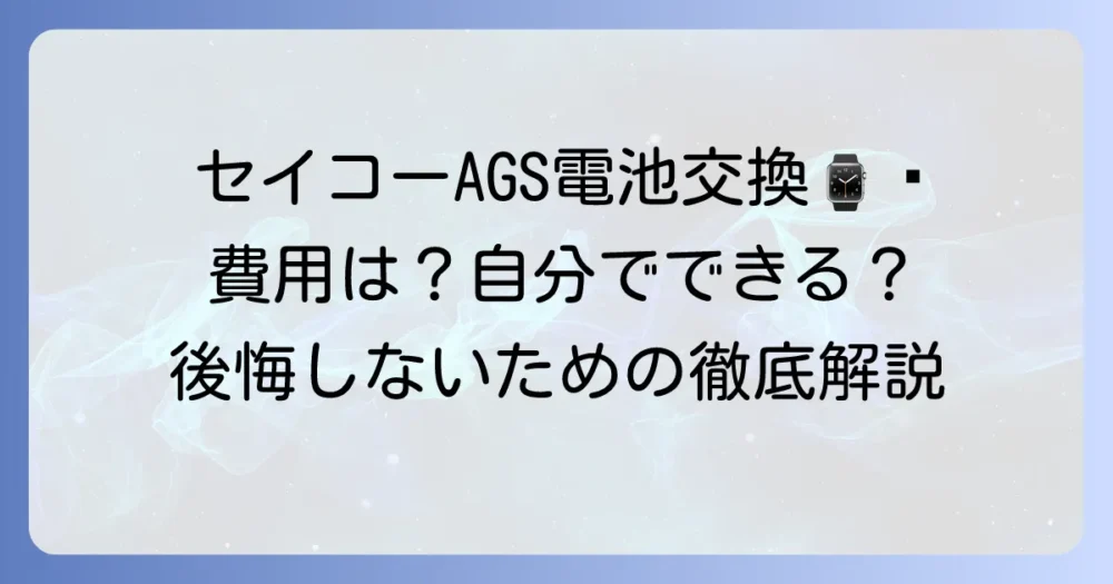 セイコーAGSの電池交換の費用や自分でできるかについて徹底解説