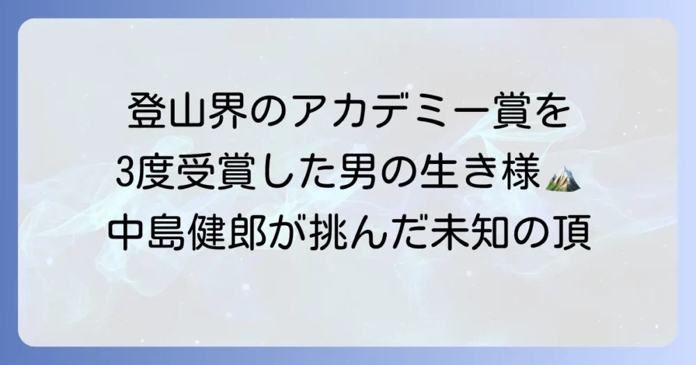 登山家中島健郎の挑戦と功績：ピオレドール賞に輝く生涯と山岳界への影響
