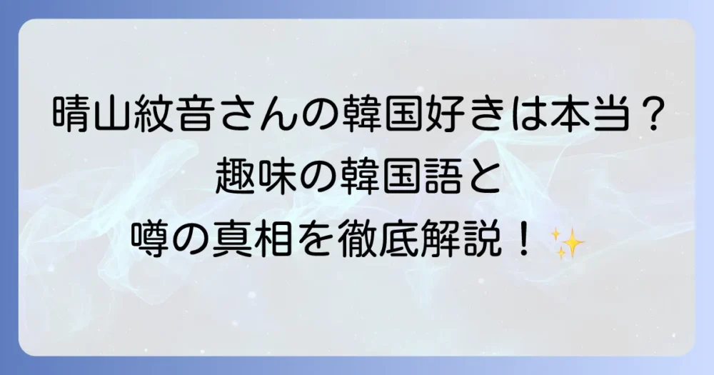 晴山紋音と韓国のつながりを徹底解説！趣味の韓国語から噂の真相まで