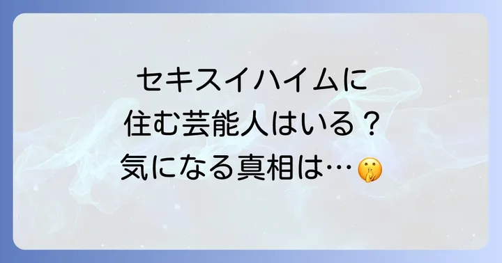 セキスイハイムで建てた芸能人の実情：プライバシーの壁