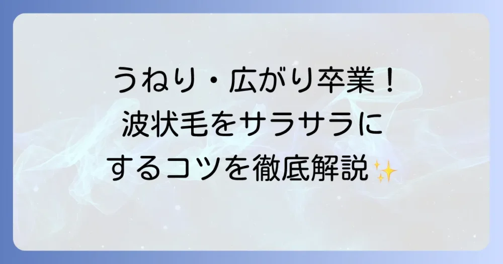 波状毛の治し方を徹底解説！自宅ケアとサロン施術で理想の髪へ
