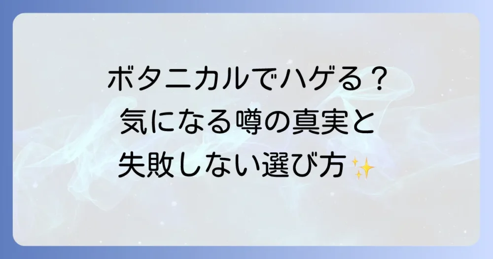 ボタニカルシャンプーを使うとハゲるというのは誤解？薄毛の原因と正しい選び方を徹底解説