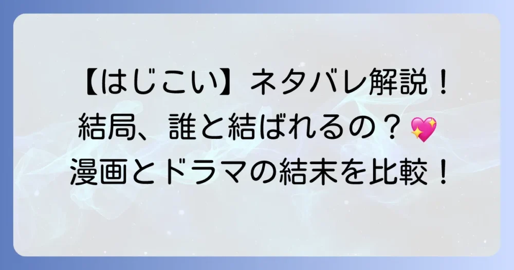 初めて恋をした日に読む話のネタバレを徹底解説！漫画とドラマの最終回結末まで