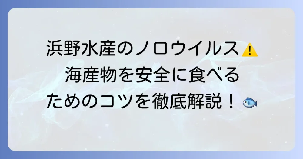 浜野水産とノロウイルスに関する疑問を解決！安全な海産物選びと予防策を解説
