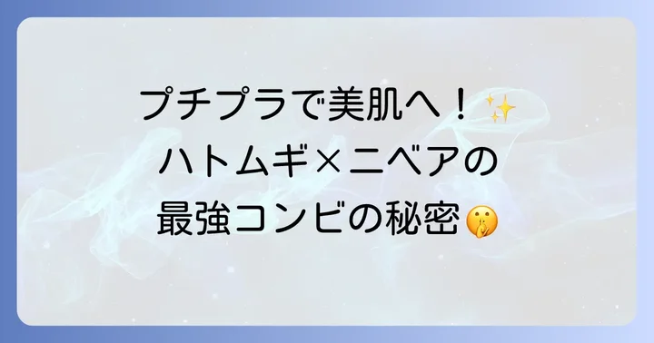 なぜ注目される？ハトムギ化粧水とニベアの組み合わせの魅力