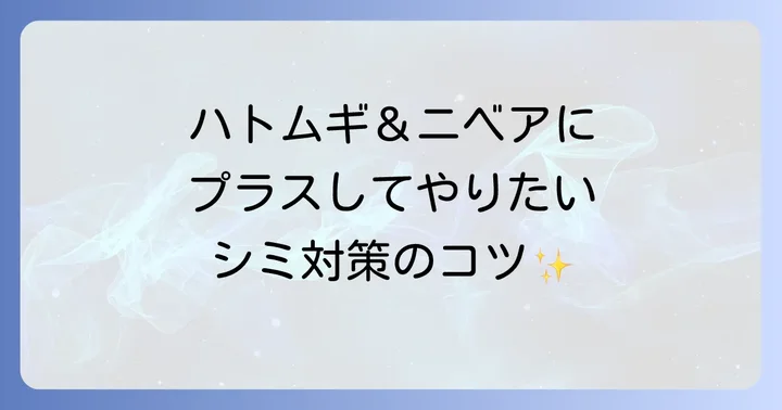 ハトムギ化粧水とニベアだけじゃない！シミを薄くするための総合的な美肌ケア