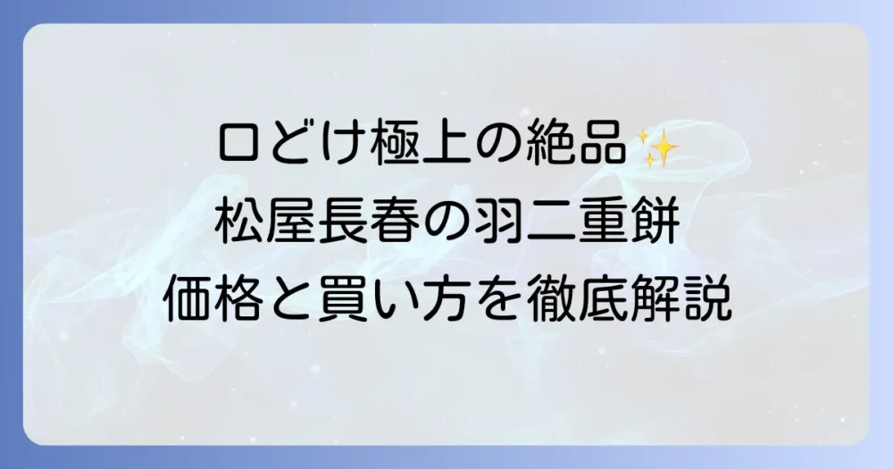 松屋長春の羽二重餅の価格を徹底解説！購入方法や魅力を深掘り