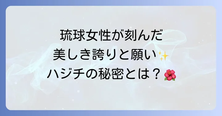 ハジチとは？琉球女性の手に刻まれた伝統刺青の基本