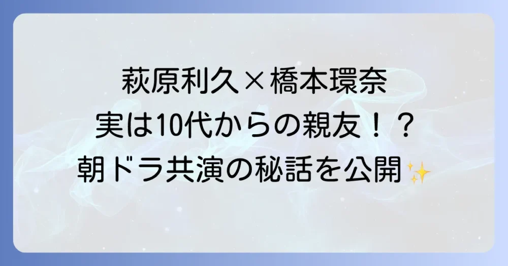 萩原利久が朝ドラ「おむすび」に出演！原口尚弥役の魅力と橋本環奈との共演秘話