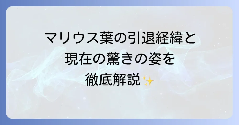 マリウス葉の病気と活動休止から引退までの経緯、そして現在の姿について徹底解説