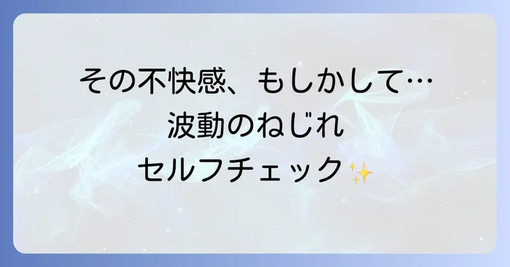 あなたの波動はねじれていない？セルフチェックで現状を把握する