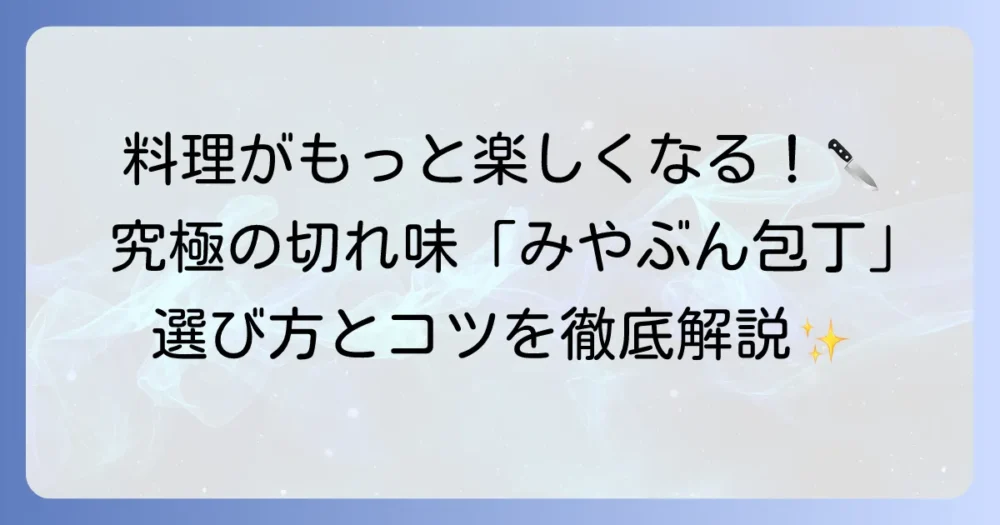 みやぶん包丁の魅力と選び方を徹底解説！切れ味と使いやすさで料理が楽しくなる一本