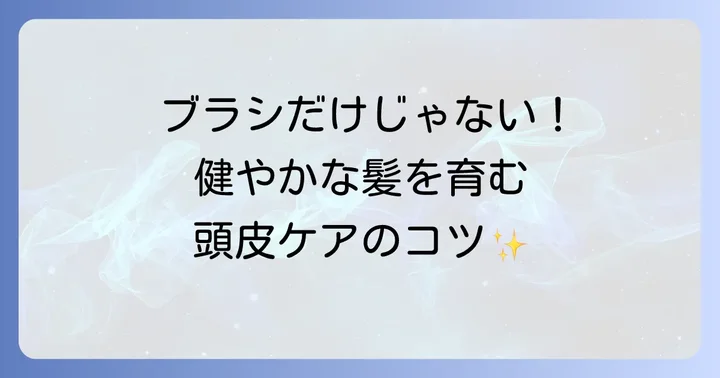 はげが気になる方へ！日頃からできる総合的な頭皮ケア