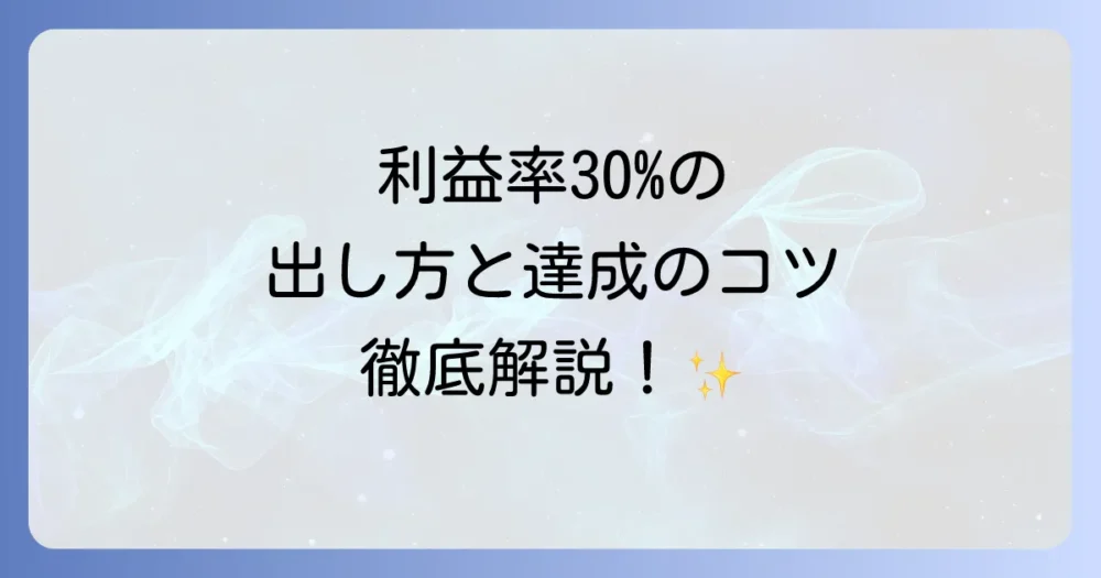 利益率30パーセントの計算方法と達成するための戦略を徹底解説