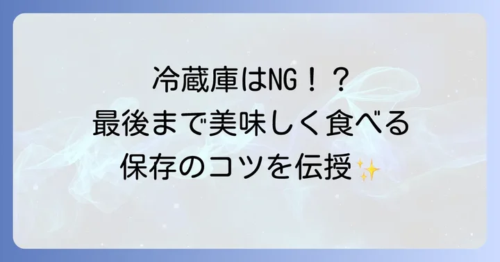 気になる日持ちと美味しさを保つ保存方法