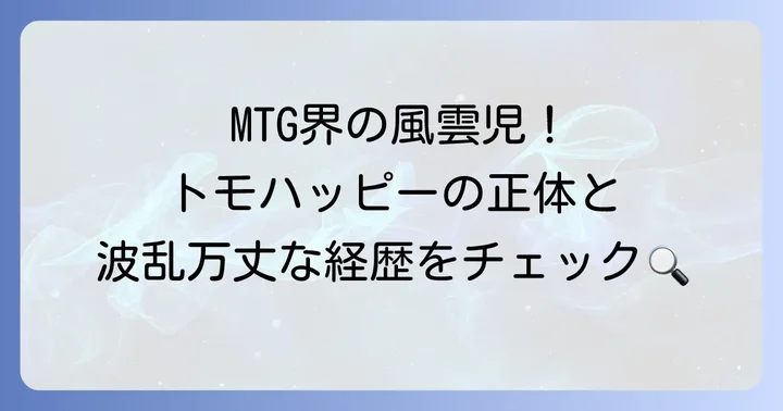 トモハッピーマジックザギャザリングとは？その正体と活動に迫る