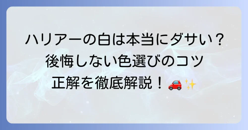 新型ハリアーの白は本当にダサい？後悔しない色選びのコツと魅力を徹底解説