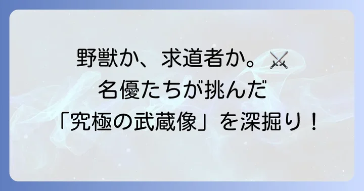 宮本武蔵を演じた歴代俳優の魅力とは？