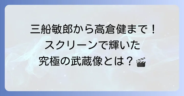 映画で宮本武蔵を演じた名優たち