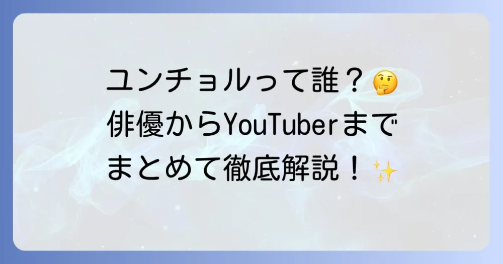 ユンチョルとは誰のこと？韓国ドラマの俳優から人気YouTuberまで徹底解説