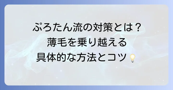 ぷろたんの経験から学ぶ！薄毛に悩む人が知るべきこと