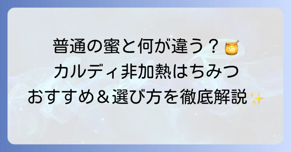 カルディの非加熱はちみつを徹底解説！選び方からおすすめ商品まで