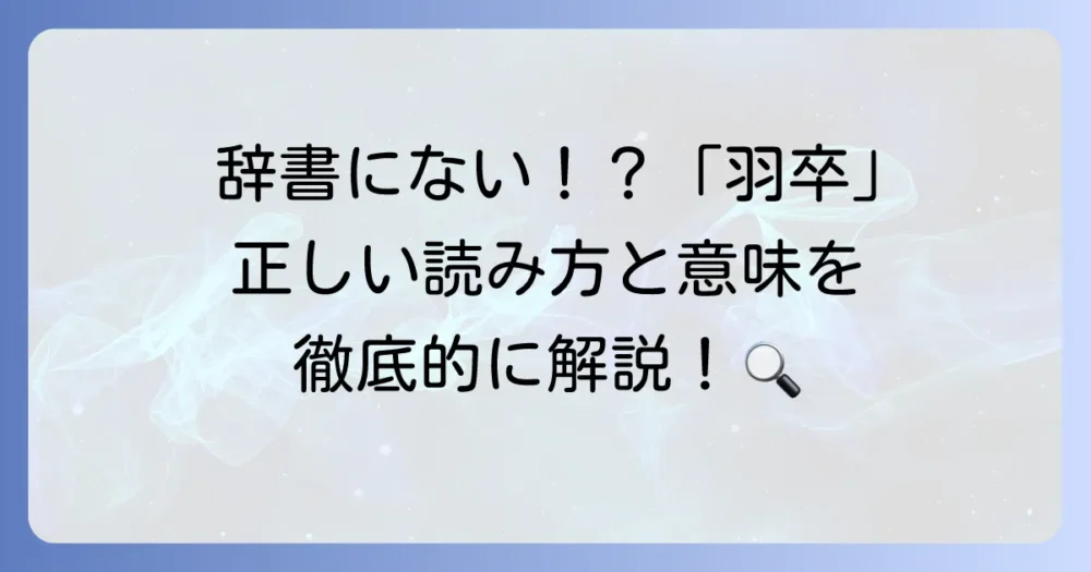 「羽卒」の読み方を徹底解説！「羽」と「卒」それぞれの読み方と意味