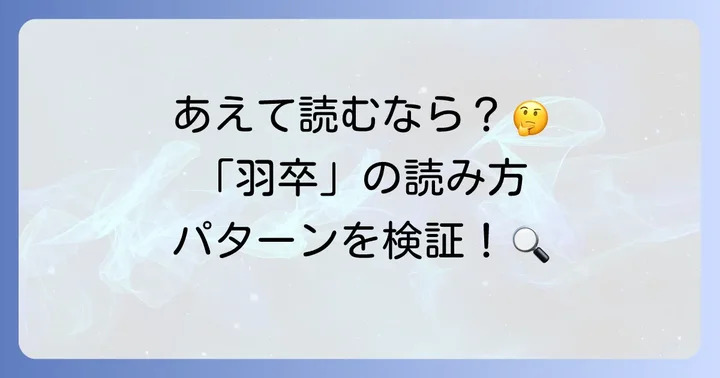 もし「羽卒」をあえて読むなら？考えられるパターン