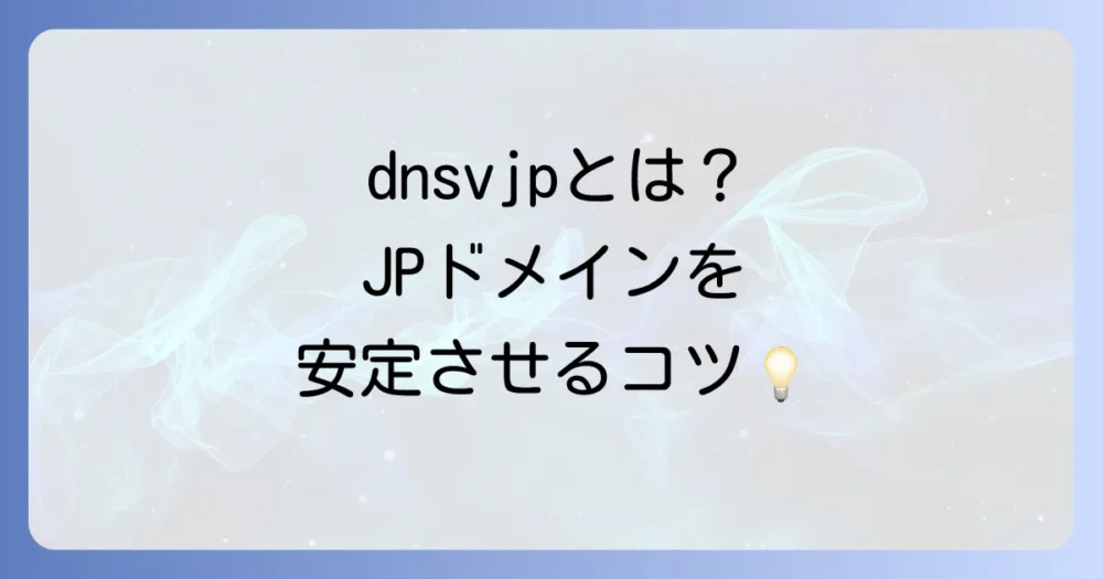 dnsvjpとは何か？インターネットの土台を支えるDNSサービスの役割と活用方法を徹底解説