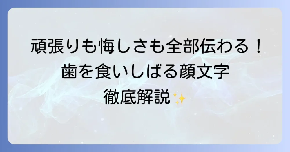 歯を食いしばる顔文字を徹底解説！頑張りや悔しさを伝える表現集