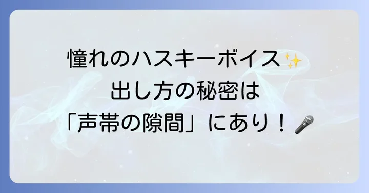 ハスキーボイスのメカニズムと声の出し方の基本