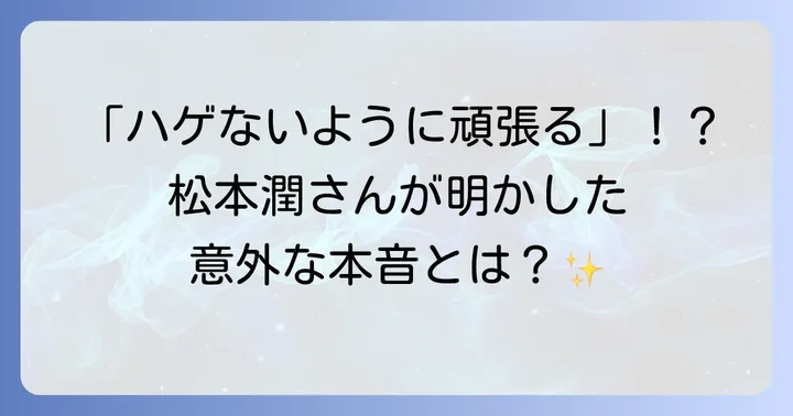 松本潤さん本人の発言から見る髪の悩み