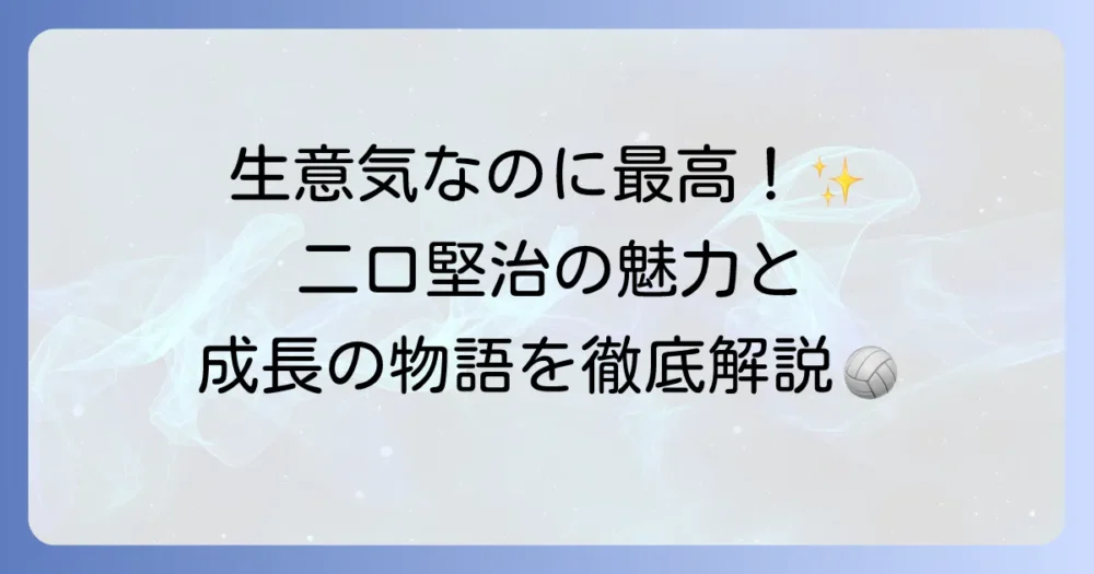 『ハイキュー!!』の二口堅治を徹底解説！その魅力と伊達工業での役割、成長の物語