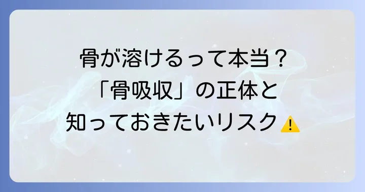 骨吸収とは？歯科治療におけるその重要性